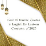Best 40 Islamic Quotes in English By Eastern Crescent of 2023