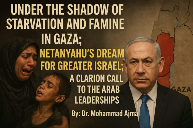 Under the Shadow of Starvation and Famine in Gaza; Netanyahu's Dream for Greater Israel; A Clarion Call to the Arab Leaderships