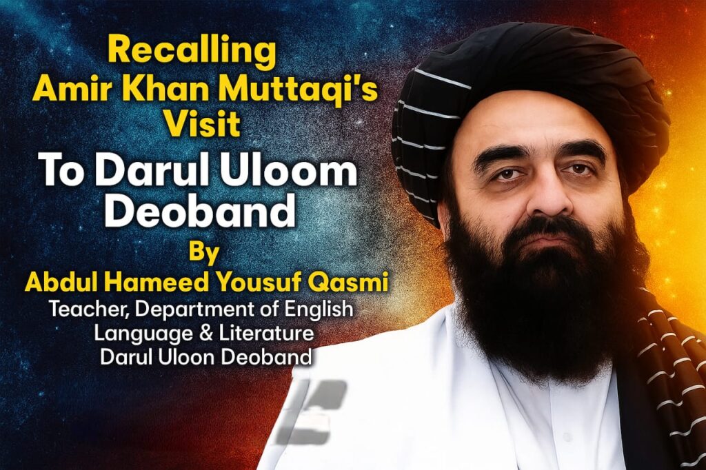 Recalling Amir Khan Muttaqi’s Visit To Darul Uloom Deoband